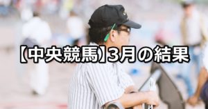 【18年3月】中央競馬の的中結果