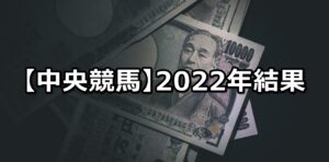 【2022年】中央競馬の的中成績まとめ